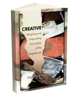 Creative Fidelity: Weighing and Interpreting Documents of the Magisterium