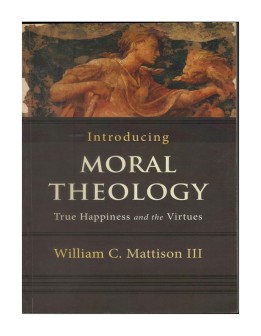 Introducing Moral Theology True Happiness and the Virtues